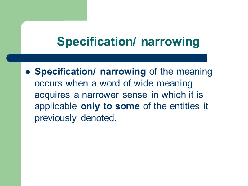 Specification/ narrowing Specification/ narrowing of the meaning occurs when a word of wide meaning